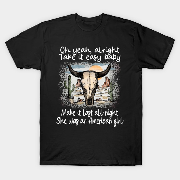 Oh Yeah, Alright. Take It Easy Baby Make It Last All Night She Was An American Girl Leopard Bull Deserts T-Shirt by Creative feather